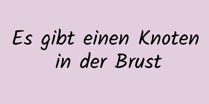 Es gibt einen Knoten in der Brust