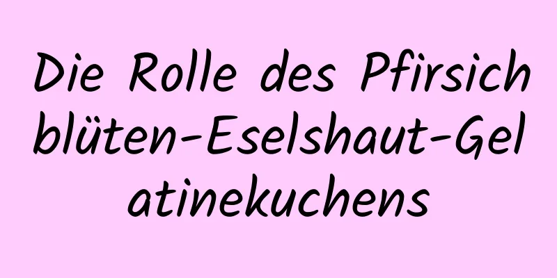 Die Rolle des Pfirsichblüten-Eselshaut-Gelatinekuchens