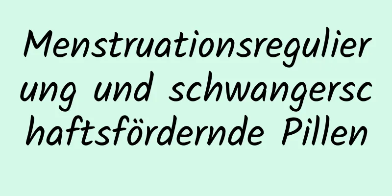 Menstruationsregulierung und schwangerschaftsfördernde Pillen