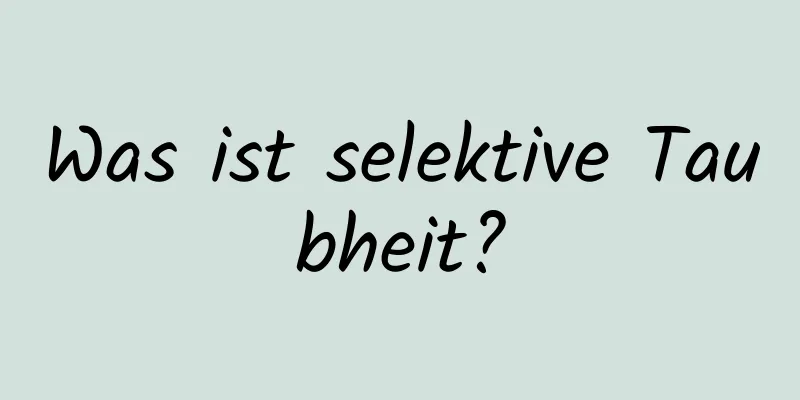 Was ist selektive Taubheit?