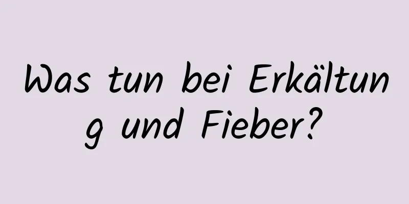 Was tun bei Erkältung und Fieber?