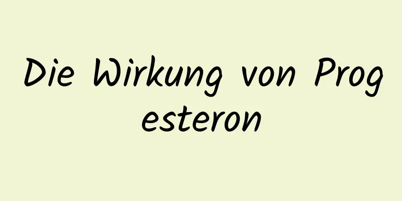 Die Wirkung von Progesteron