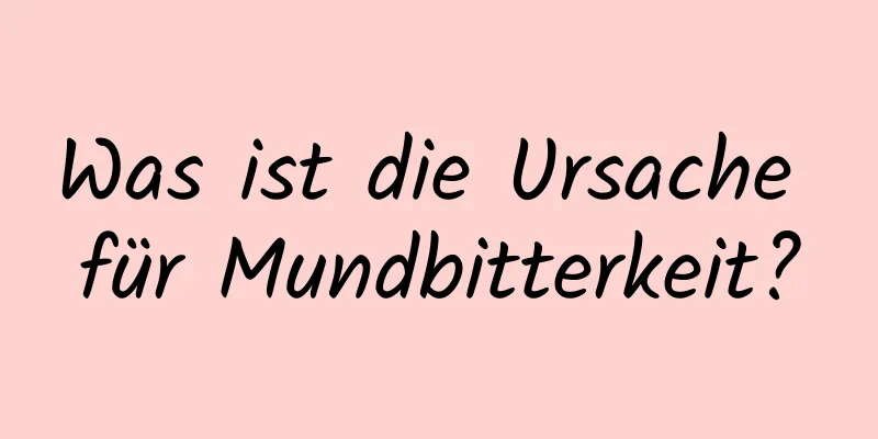 Was ist die Ursache für Mundbitterkeit?