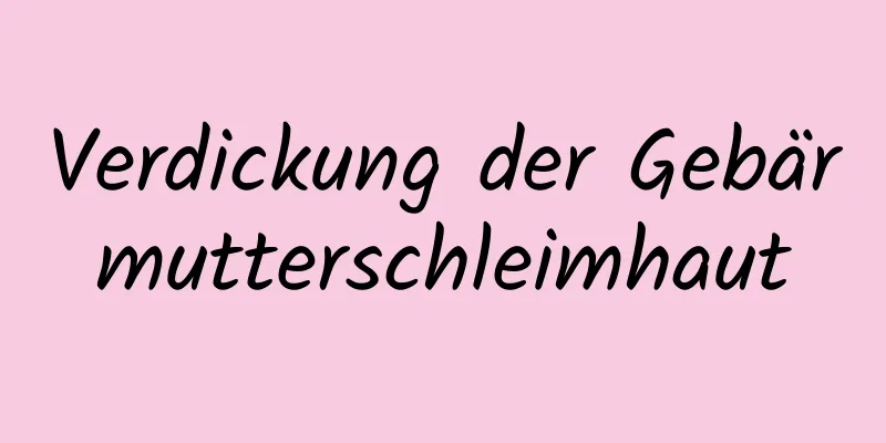 Verdickung der Gebärmutterschleimhaut