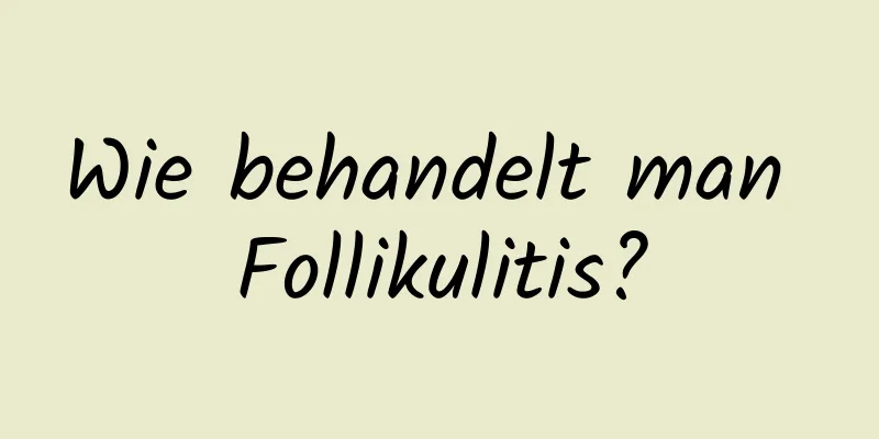 Wie behandelt man Follikulitis?