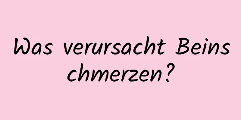 Was verursacht Beinschmerzen?