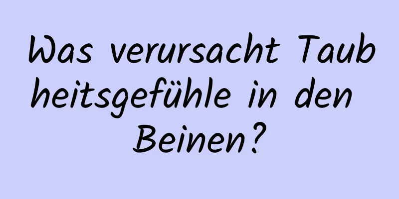 Was verursacht Taubheitsgefühle in den Beinen?