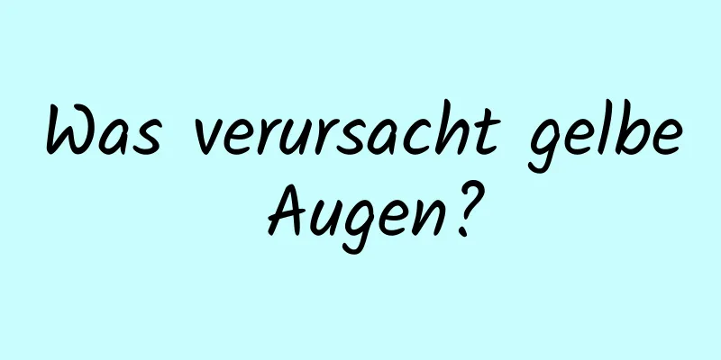 Was verursacht gelbe Augen?