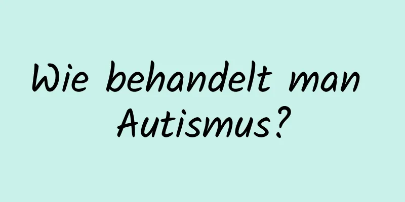 Wie behandelt man Autismus?