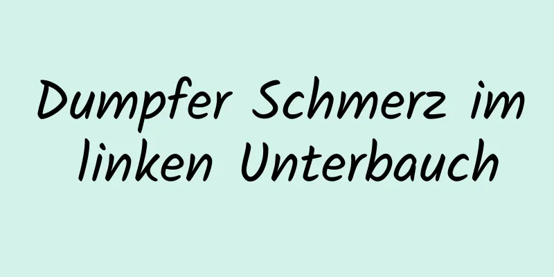 Dumpfer Schmerz im linken Unterbauch