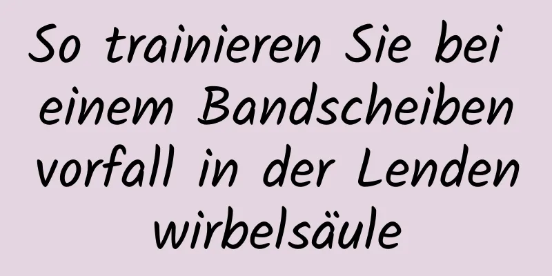 So trainieren Sie bei einem Bandscheibenvorfall in der Lendenwirbelsäule