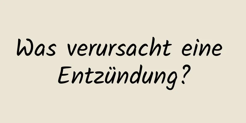 Was verursacht eine Entzündung?