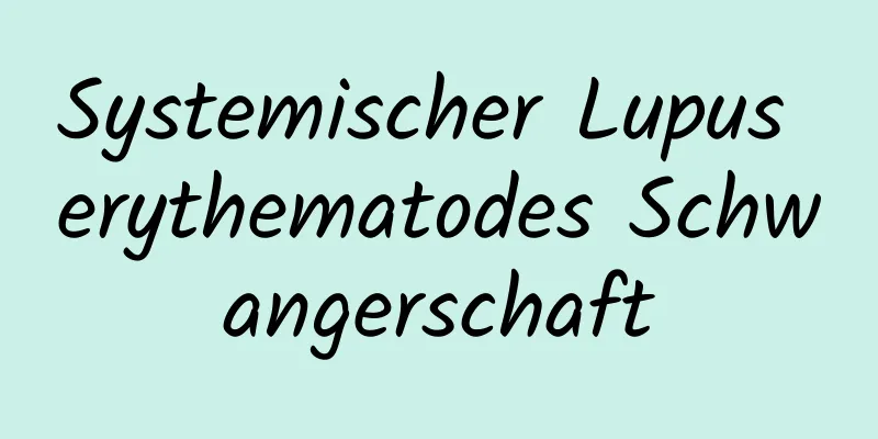 Systemischer Lupus erythematodes Schwangerschaft