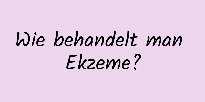 Wie behandelt man Ekzeme?