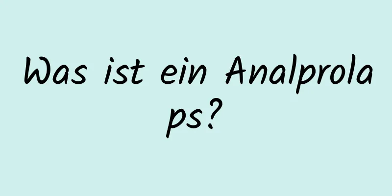 Was ist ein Analprolaps?