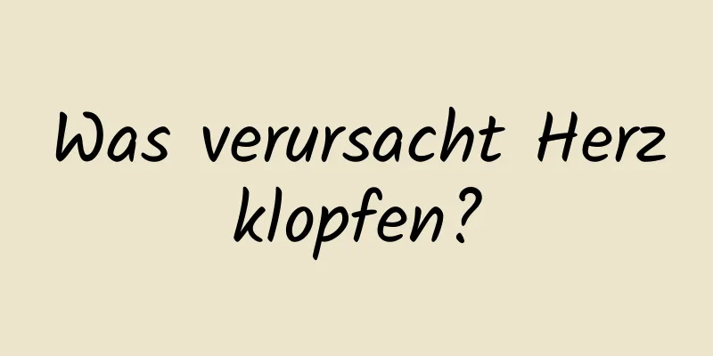 Was verursacht Herzklopfen?