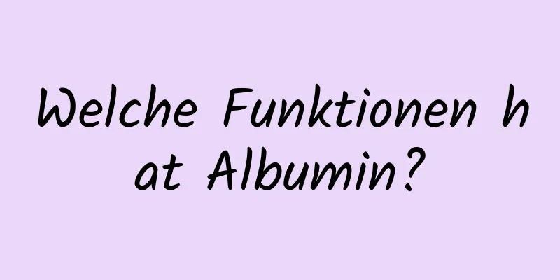 Welche Funktionen hat Albumin?