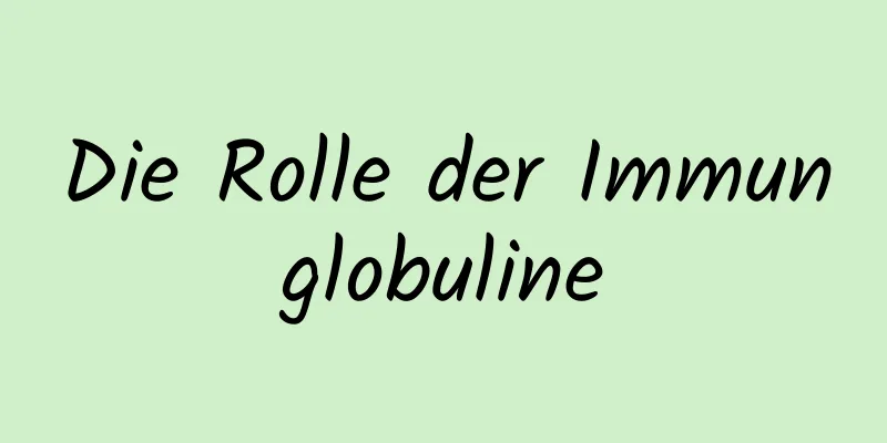 Die Rolle der Immunglobuline