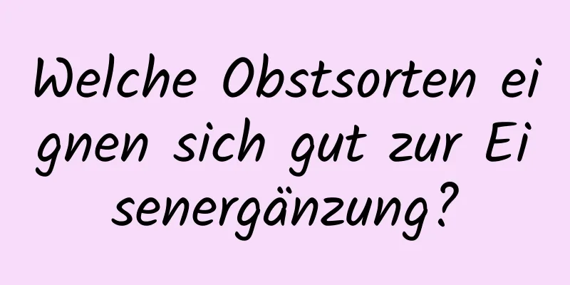 Welche Obstsorten eignen sich gut zur Eisenergänzung?