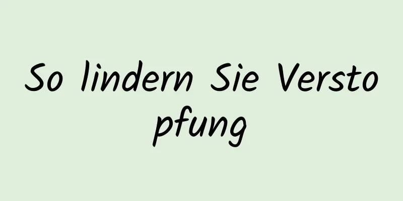 So lindern Sie Verstopfung