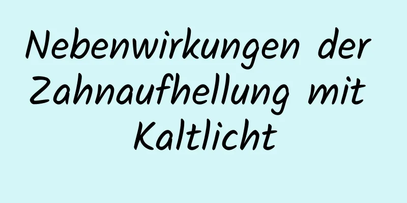 Nebenwirkungen der Zahnaufhellung mit Kaltlicht