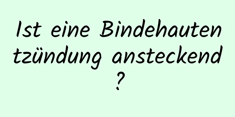 Ist eine Bindehautentzündung ansteckend?