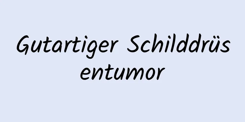 Gutartiger Schilddrüsentumor