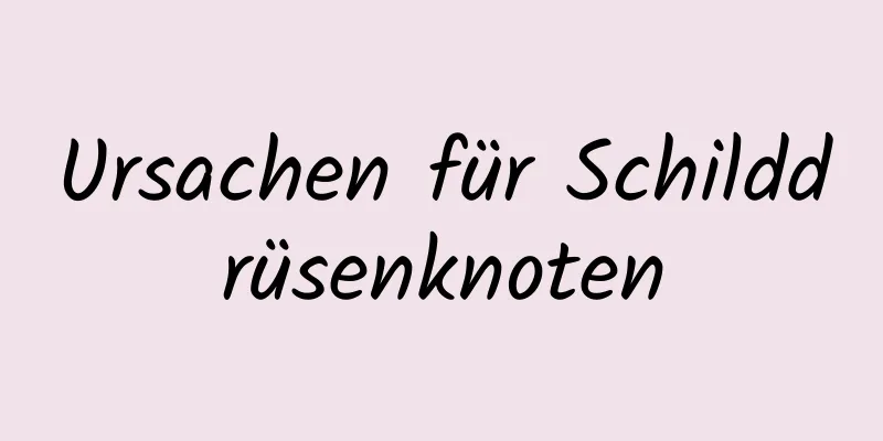 Ursachen für Schilddrüsenknoten