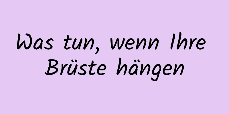 Was tun, wenn Ihre Brüste hängen