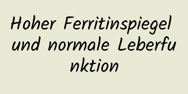 Hoher Ferritinspiegel und normale Leberfunktion