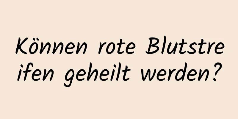 Können rote Blutstreifen geheilt werden?