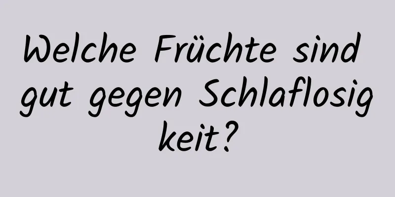 Welche Früchte sind gut gegen Schlaflosigkeit?