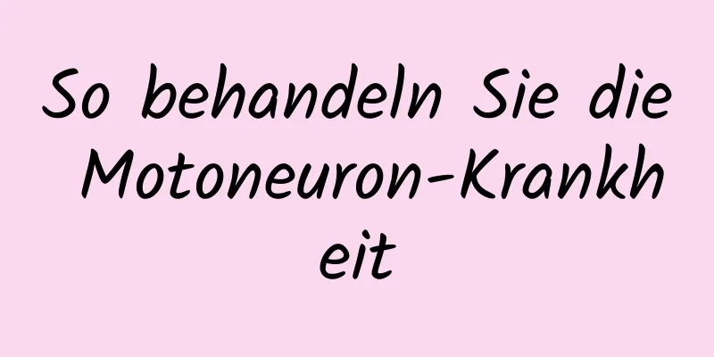 So behandeln Sie die Motoneuron-Krankheit