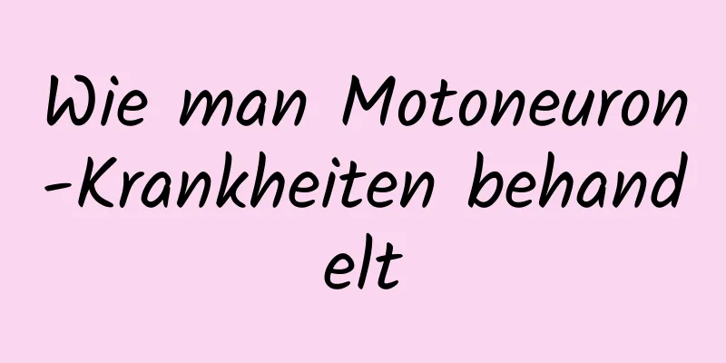 Wie man Motoneuron-Krankheiten behandelt