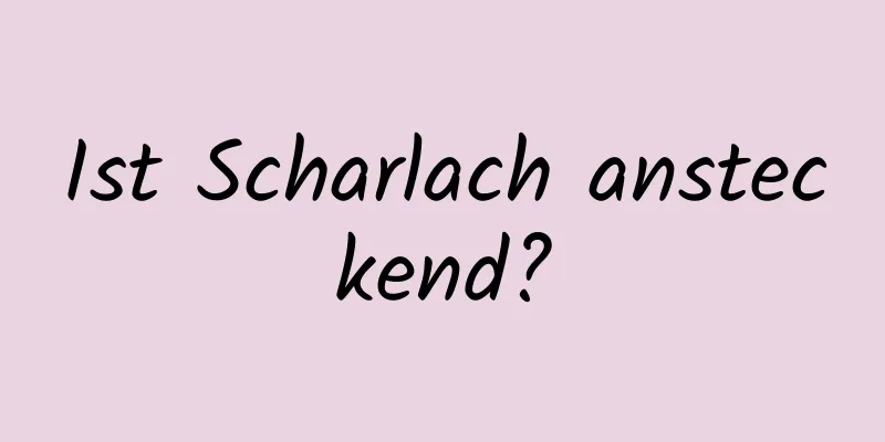 Ist Scharlach ansteckend?