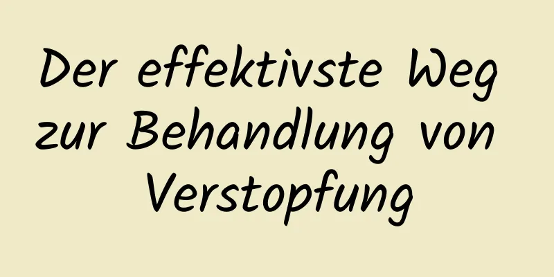 Der effektivste Weg zur Behandlung von Verstopfung