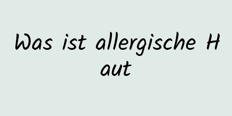 Was ist allergische Haut