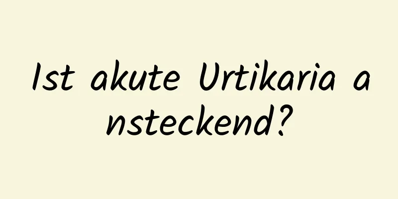 Ist akute Urtikaria ansteckend?