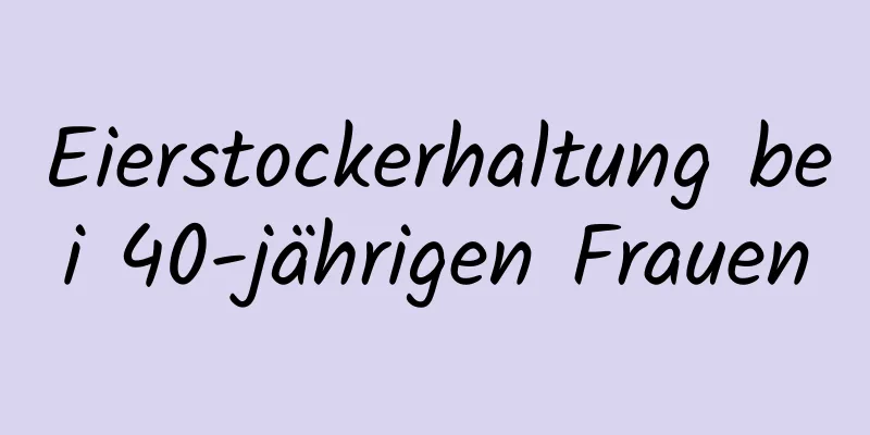 Eierstockerhaltung bei 40-jährigen Frauen