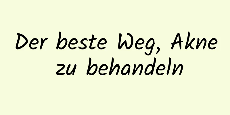 Der beste Weg, Akne zu behandeln