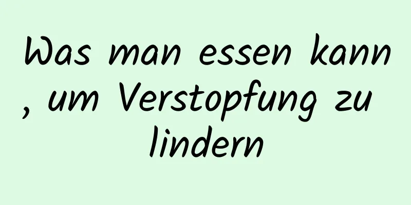 Was man essen kann, um Verstopfung zu lindern