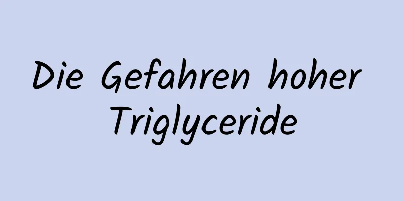 Die Gefahren hoher Triglyceride