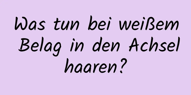 Was tun bei weißem Belag in den Achselhaaren?