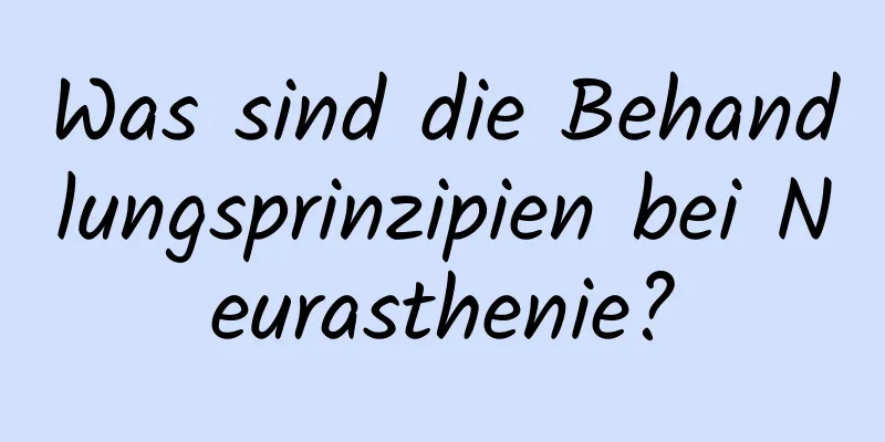 Was sind die Behandlungsprinzipien bei Neurasthenie?