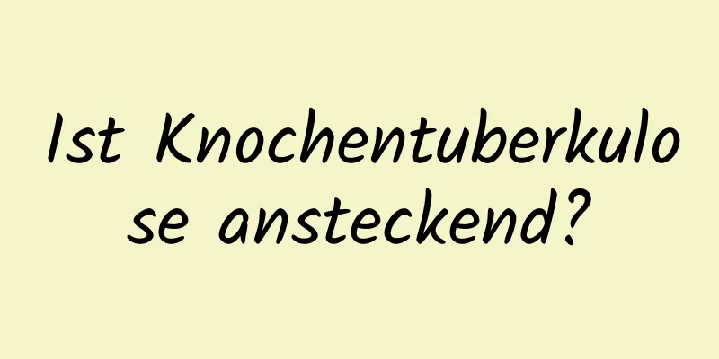 Ist Knochentuberkulose ansteckend?