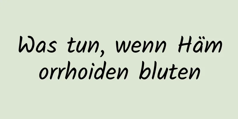 Was tun, wenn Hämorrhoiden bluten