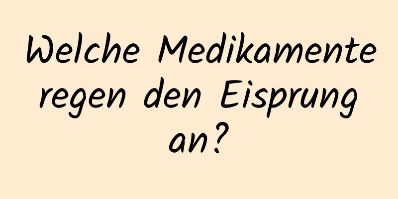 Welche Medikamente regen den Eisprung an?