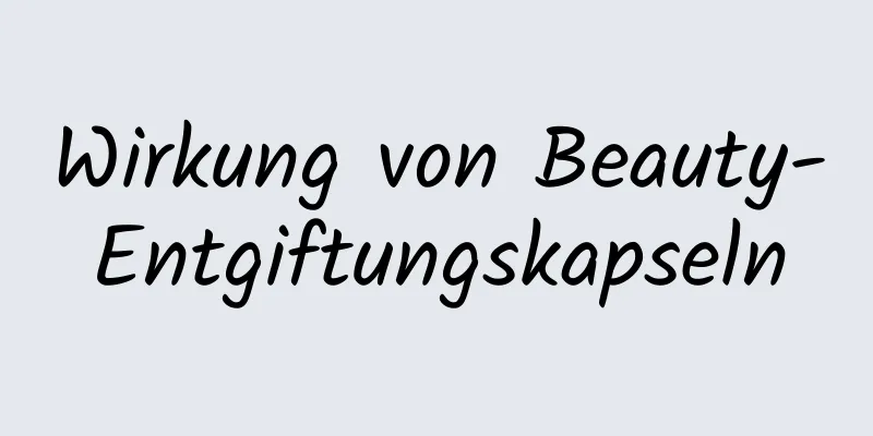 Wirkung von Beauty-Entgiftungskapseln