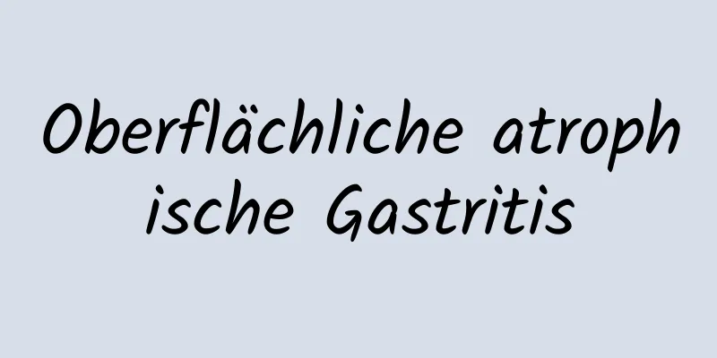 Oberflächliche atrophische Gastritis