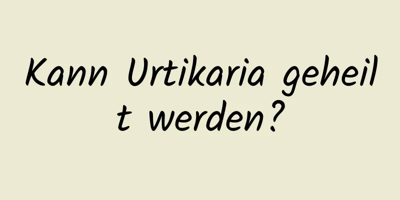 Kann Urtikaria geheilt werden?